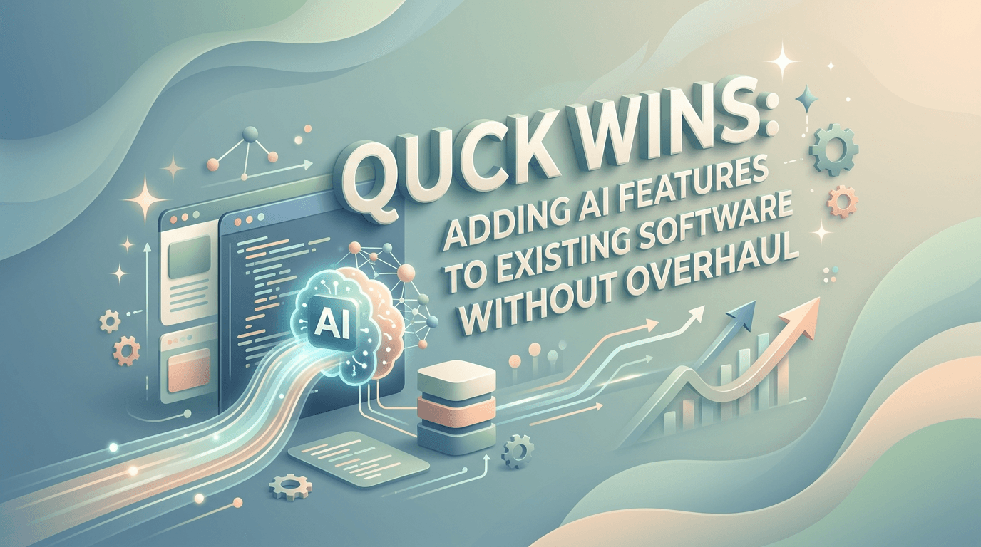 Quick Wins: Adding AI Features to Existing Software Without Overhaul