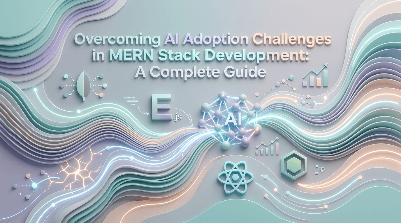 Overcoming AI Adoption Challenges in MERN Stack Development: A Complete Guide