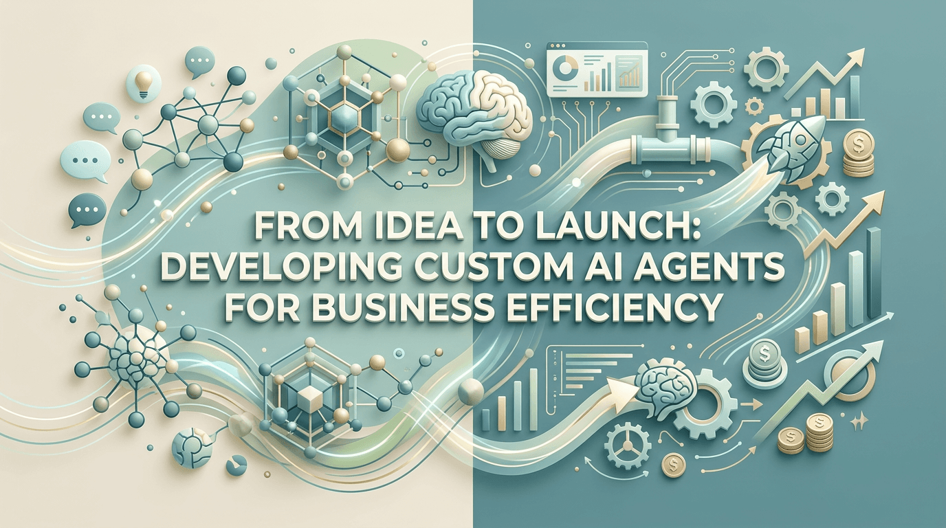 From Idea to Launch: Developing Custom AI Agents for Business Efficiency