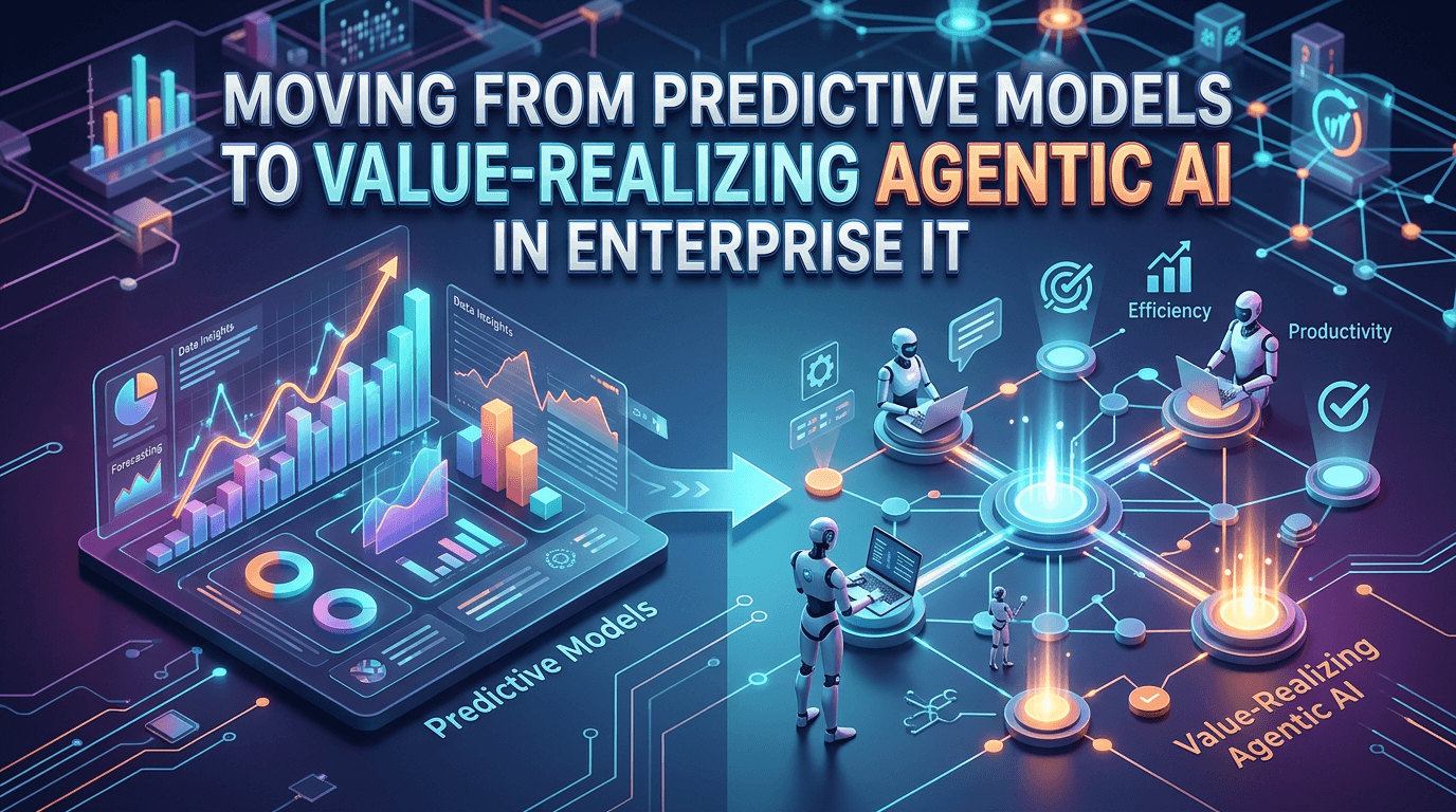 Moving from Predictive Models to Value-Realizing Agentic AI in Enterprise IT